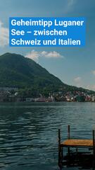 Geheimtipp Luganer See – zwischen Schweiz und Italien