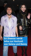 Ed Sheeran verrät Infos zur Hochzeit von Selena Gomez und Benny Blanco