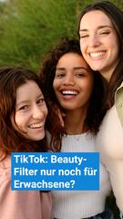 TikTok: Beauty-Filter nur noch für Erwachsene?!