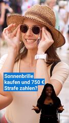 Eine Sonnenbrille kaufen und 750 € Strafe zahlen?