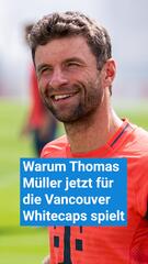 Deshalb spielt Thomas Müller jetzt für die Vancouver Whitecaps
