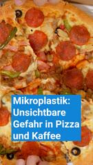 Mikroplastik auf dem Teller – Unsichtbare Gefahr in Pizza und Kaffee