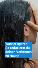 So reduzierst du deinen Wasserverbrauch zu Hause